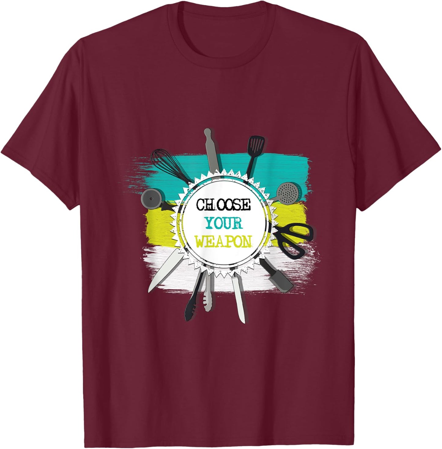 Choose Your Weapon Funny Cool Kitchen Chef Gift T-Shirt - T-Shirt | Maroon