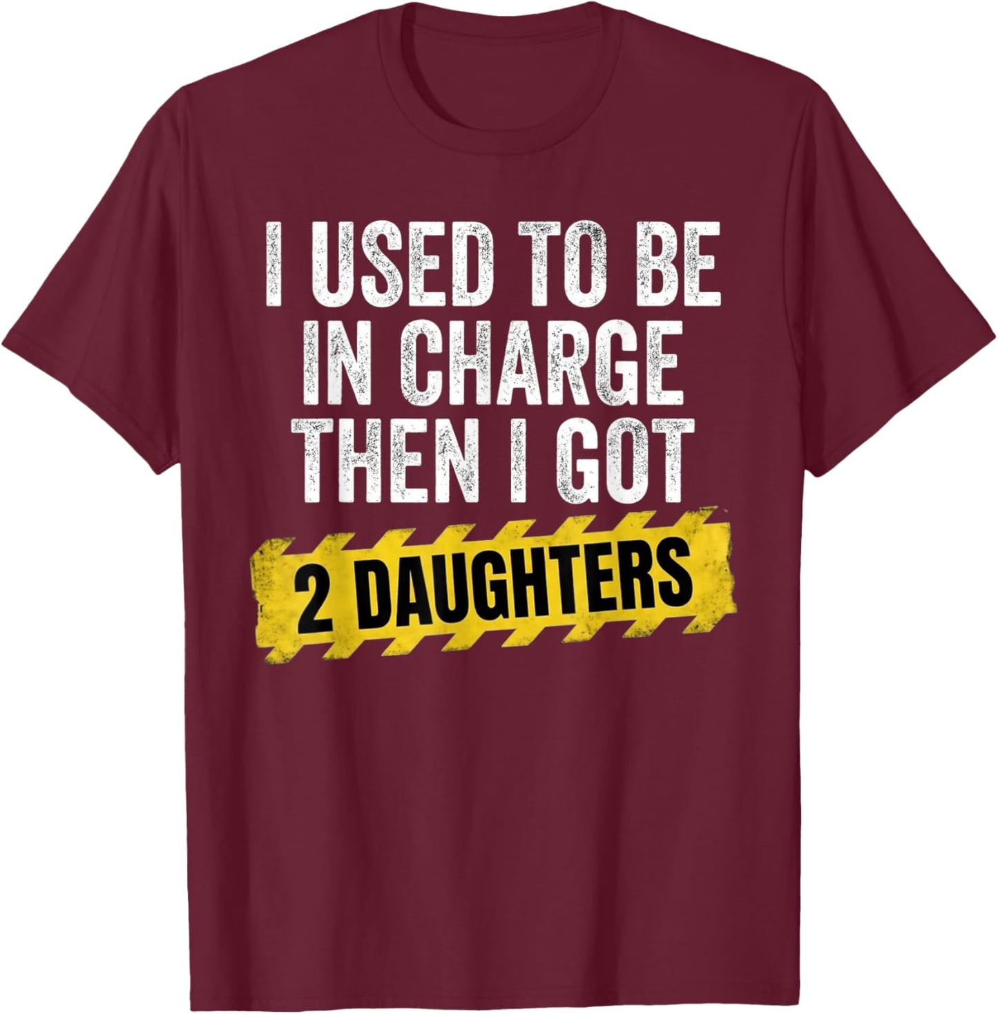Funny I Used to Be in Charge Then I Had A Two Daughters T-Shirt - T-Shirt | Maroon