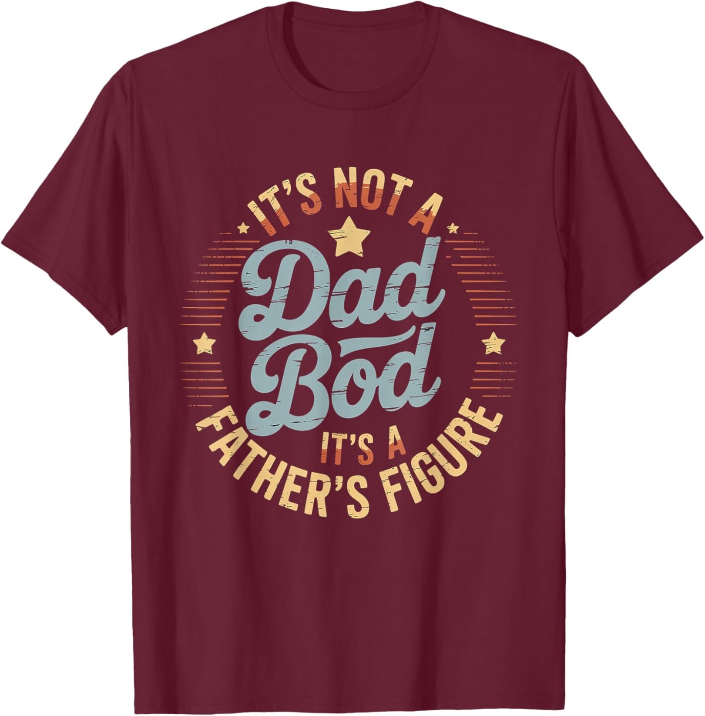 It’s Not A Dad BOD It’s A Father’s Figure Father’s Day T-Shirt - T-Shirt | Maroon