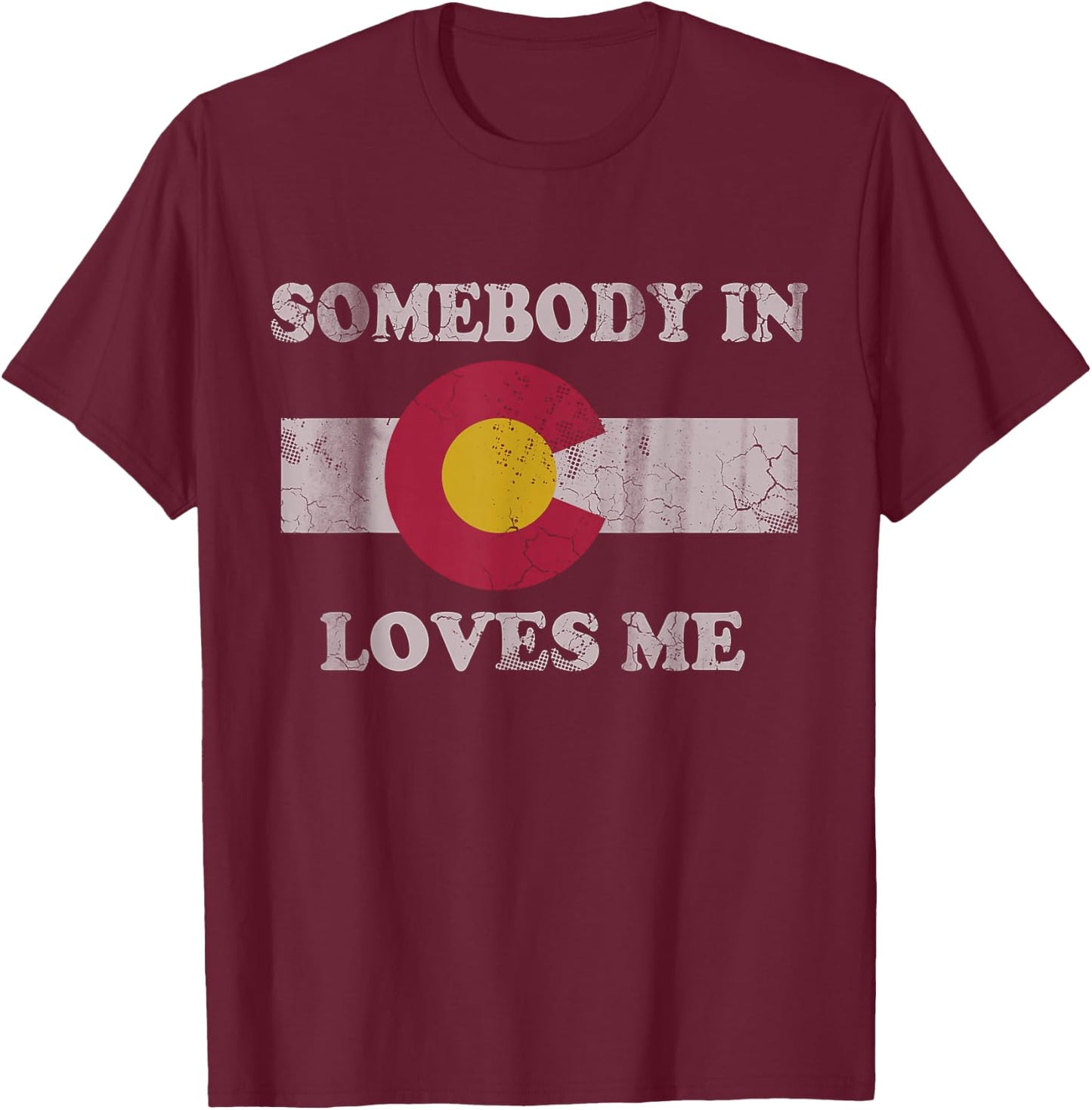 Somebody in Colorado Loves Me T-Shirt - T-Shirt | Maroon