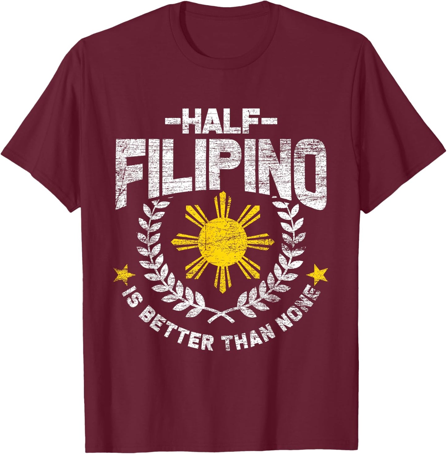 Half Filipino Is Better Than None Philippines T-Shirt - T-Shirt | Maroon