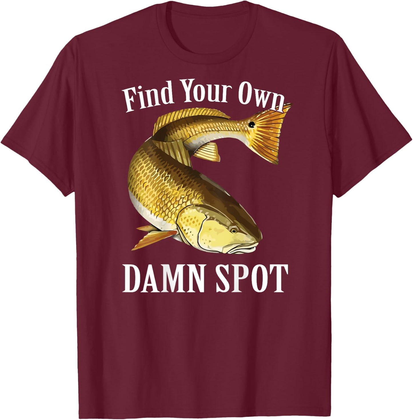 Funny Fishing T Shirt Redfish Find Your Own Damn Spot T-Shirt - T-Shirt | Maroon