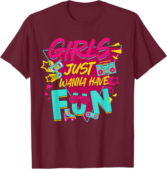 Funny 70's 80's 90's Girls Just Wanna Have Fun Birthday Girl T-Shirt - T-Shirt | Maroon