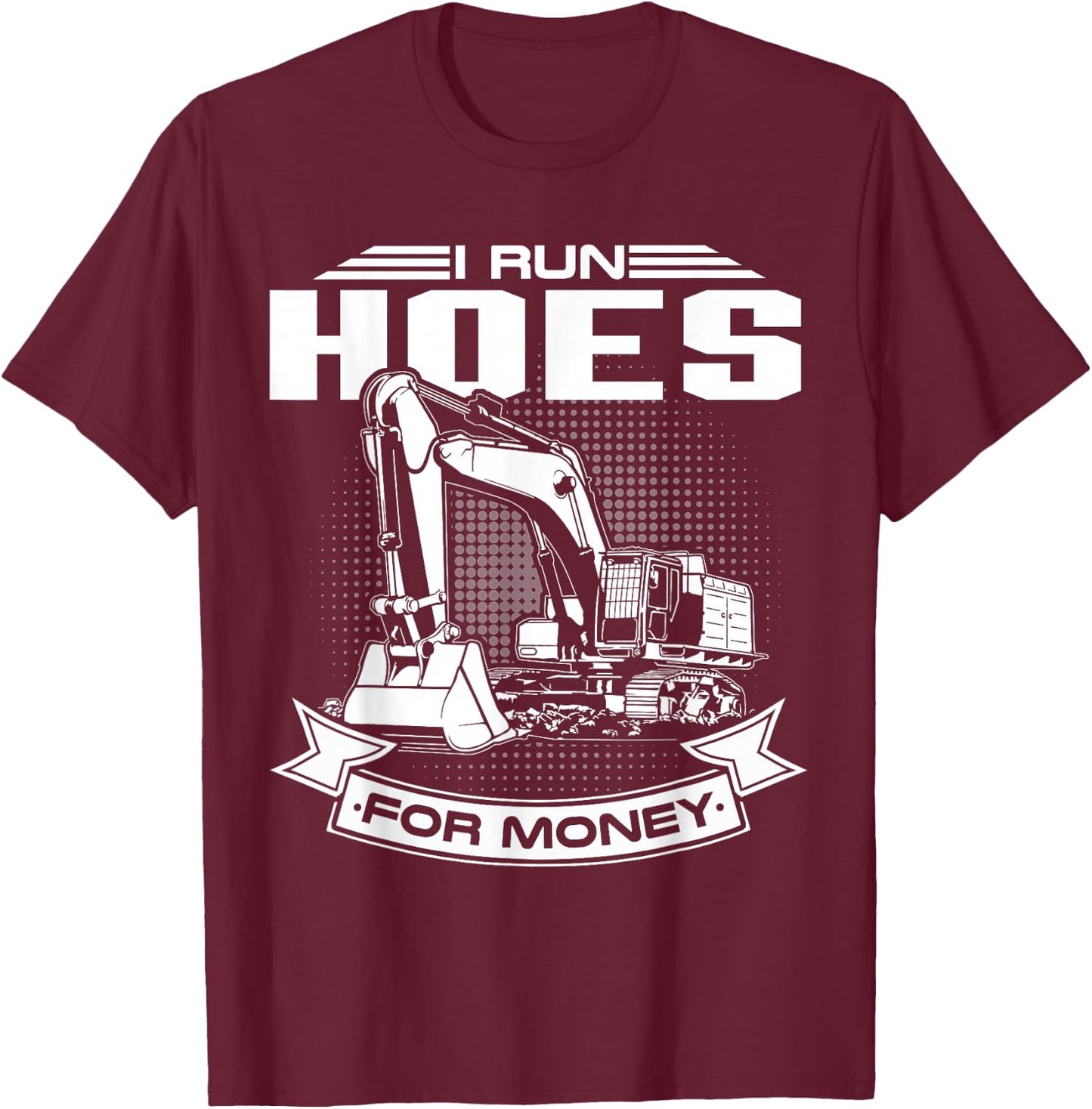 I Run Hoes For Money , Construction Workers Funny T-Shirt - T-Shirt | Maroon
