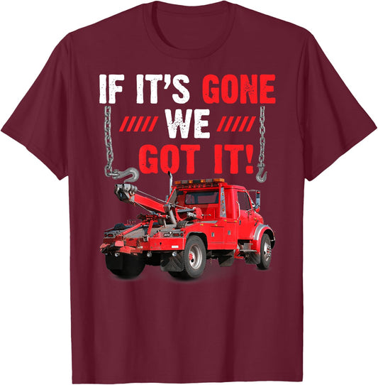 If It's Gone We Got It Funny Towing Truck Sarcasm Saying T-Shirt - T-Shirt | Maroon