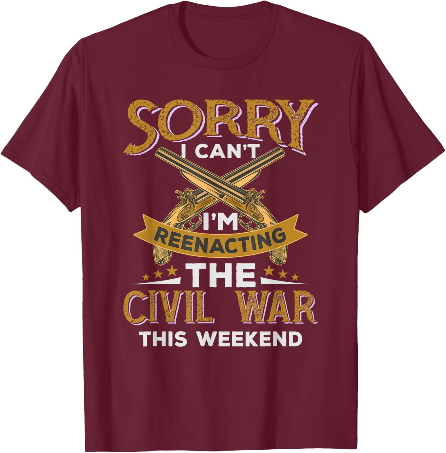 Funny Civil War Reenactment - Sorry I Can't T-Shirt - T-Shirt | Maroon