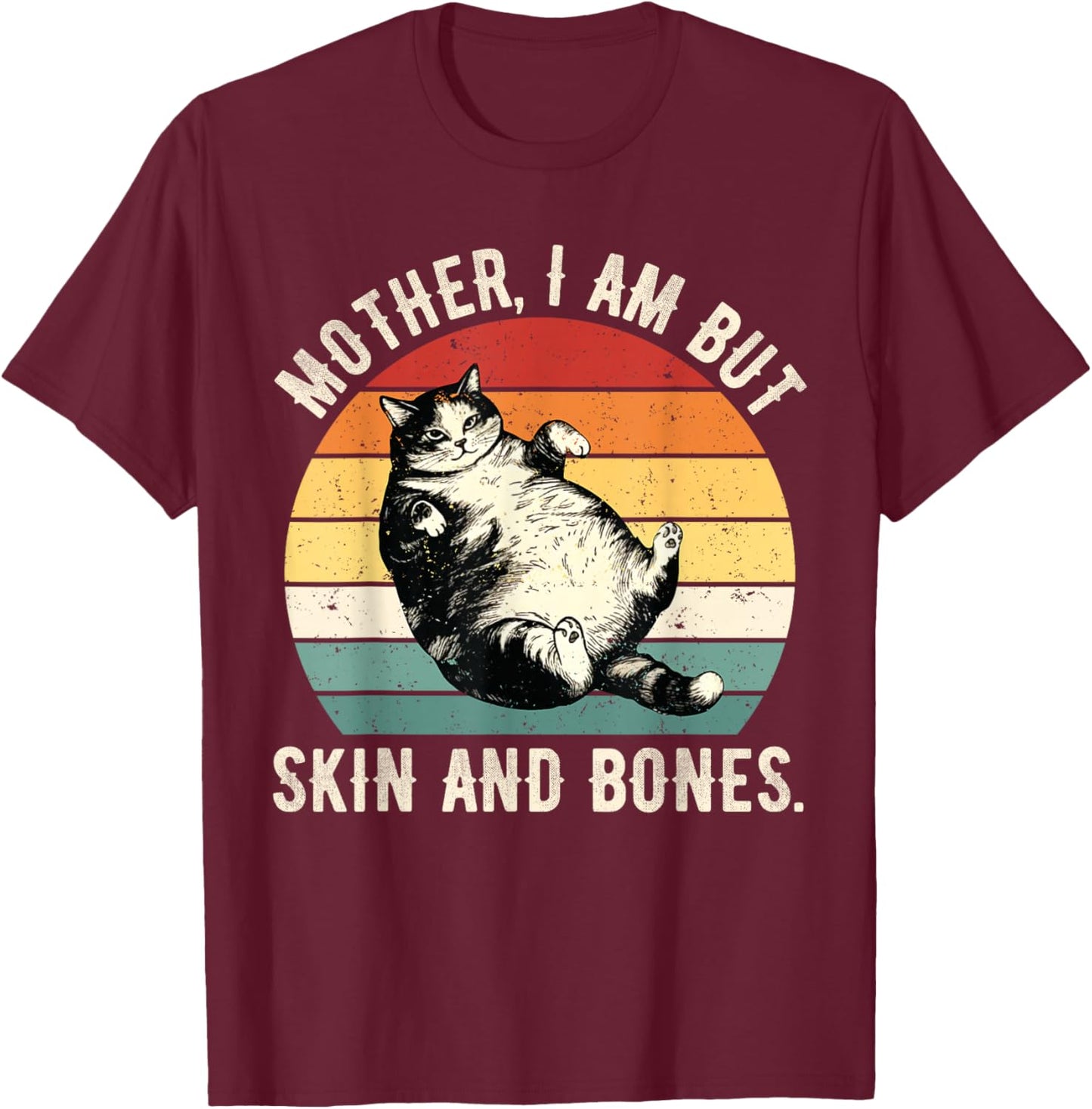 Mother, I Am But Skin and Bones Funny Cat Mom Cat Lover T-Shirt - T-Shirt | Maroon