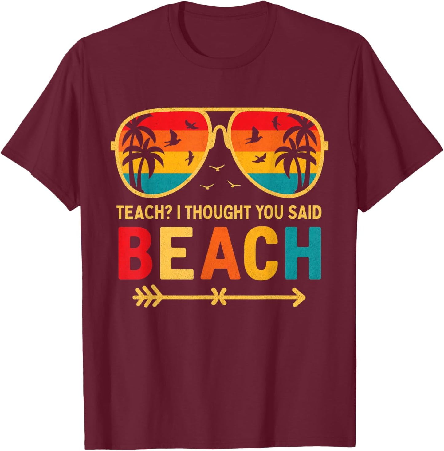 Teach I Thought You Said Beach Teacher Funny Summer Vacation T-Shirt - T-Shirt | Maroon