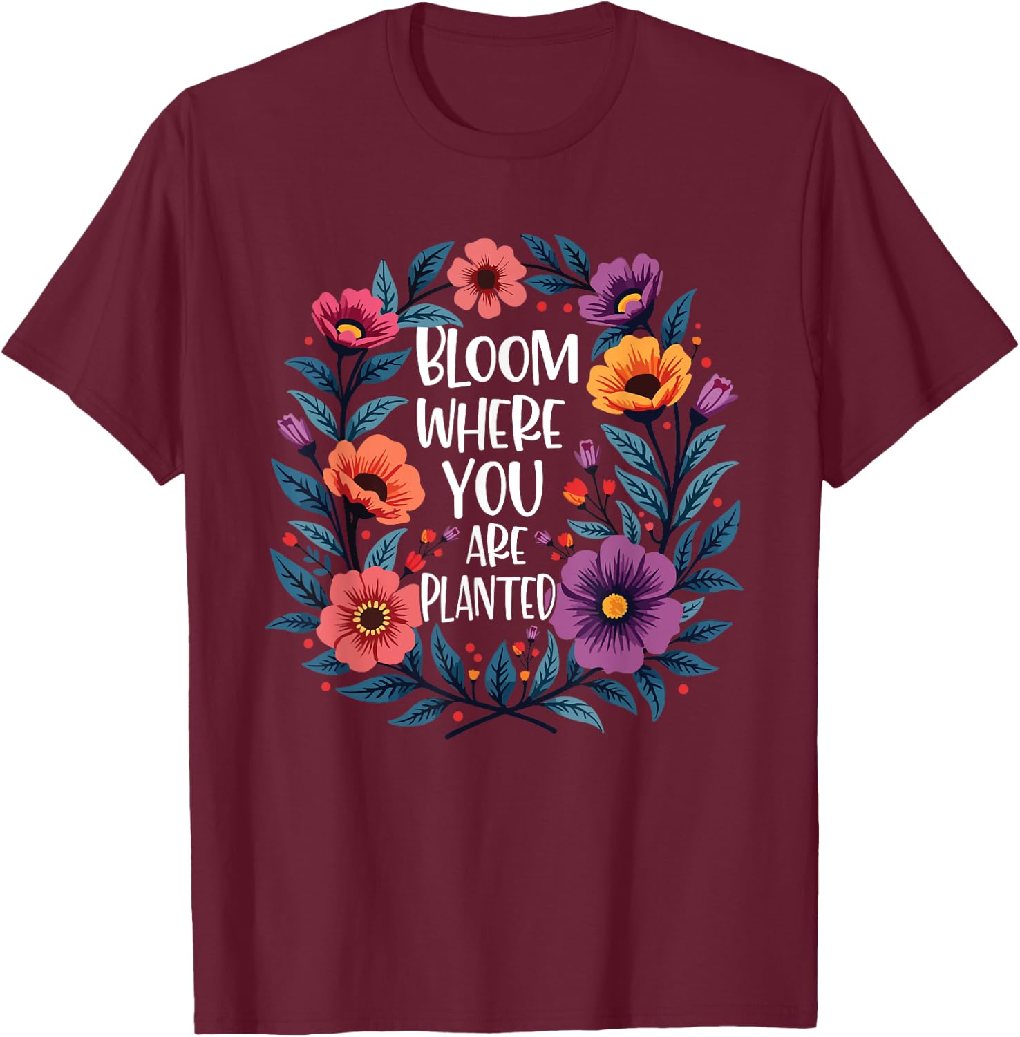 Bloom Where You Are Planted Christian Faith Men Women T-Shirt - T-Shirt | Maroon