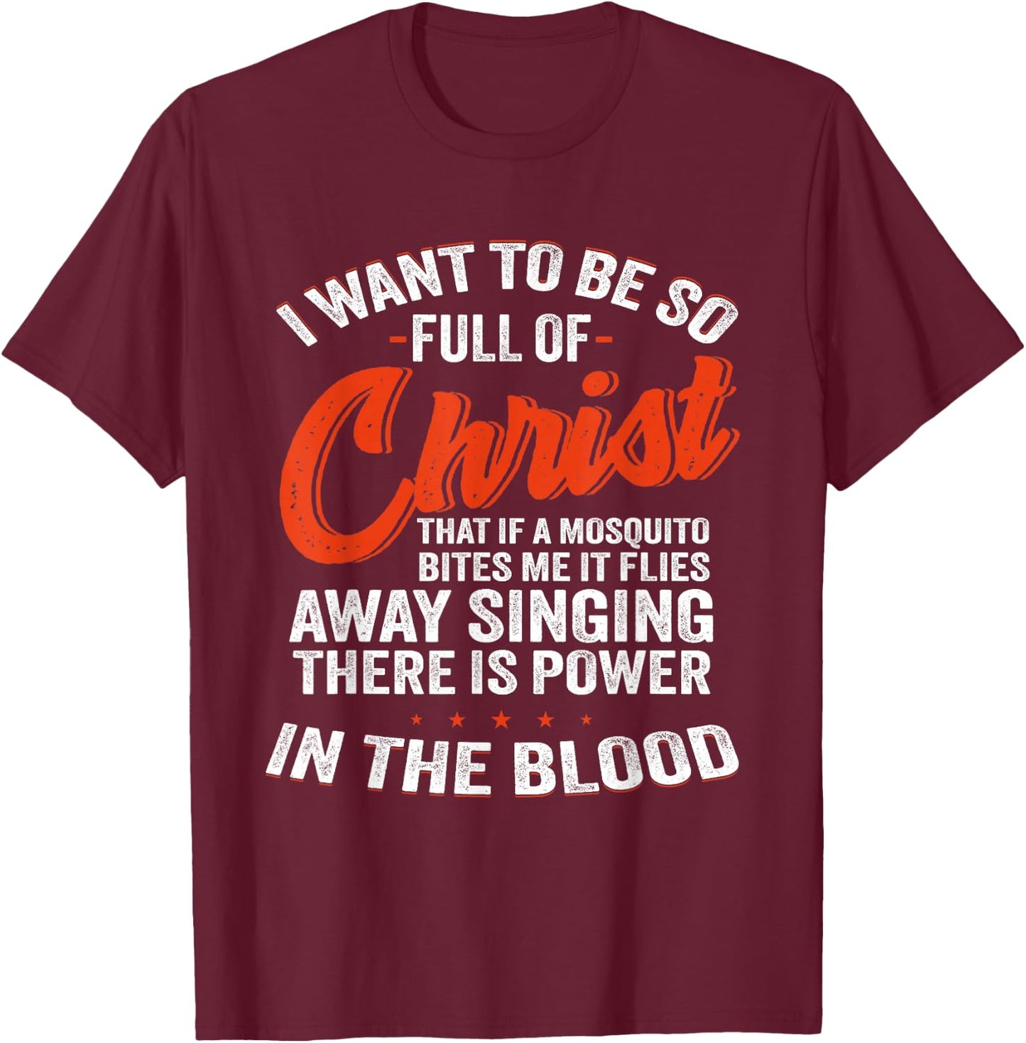 I Want To Be So Full Of Christ That If A Mosquito Bites Me T-Shirt - T-Shirt | Maroon