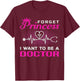 Future Doctor Forget Princess I Want To Be A Doctor T-Shirt - T-Shirt | Maroon