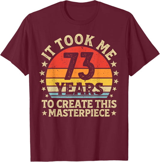 It Took Me 73 Years to Create This Masterpiece 73rd Birthday T-Shirt - T-Shirt | Maroon