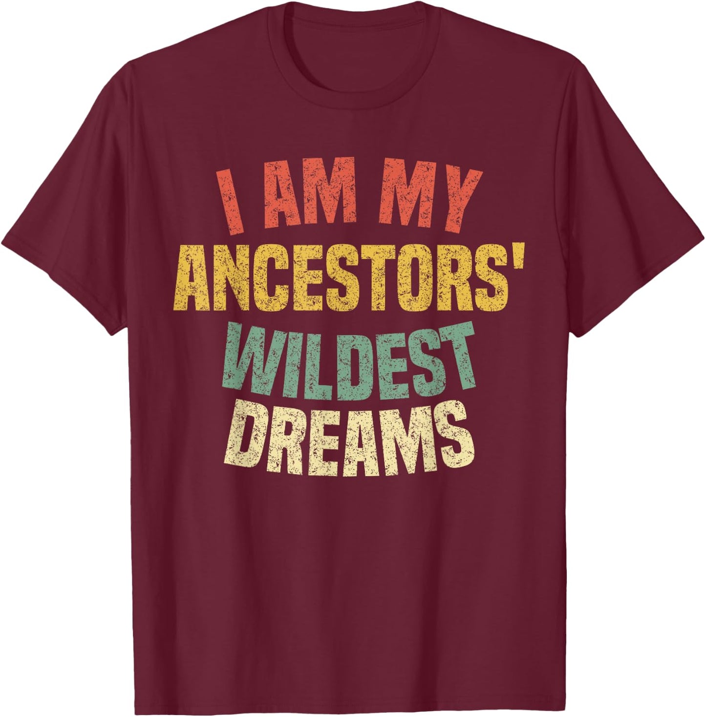 I Am My Ancestors' Wildest Dreams Distressed Vintage T-Shirt - T-Shirt | Maroon
