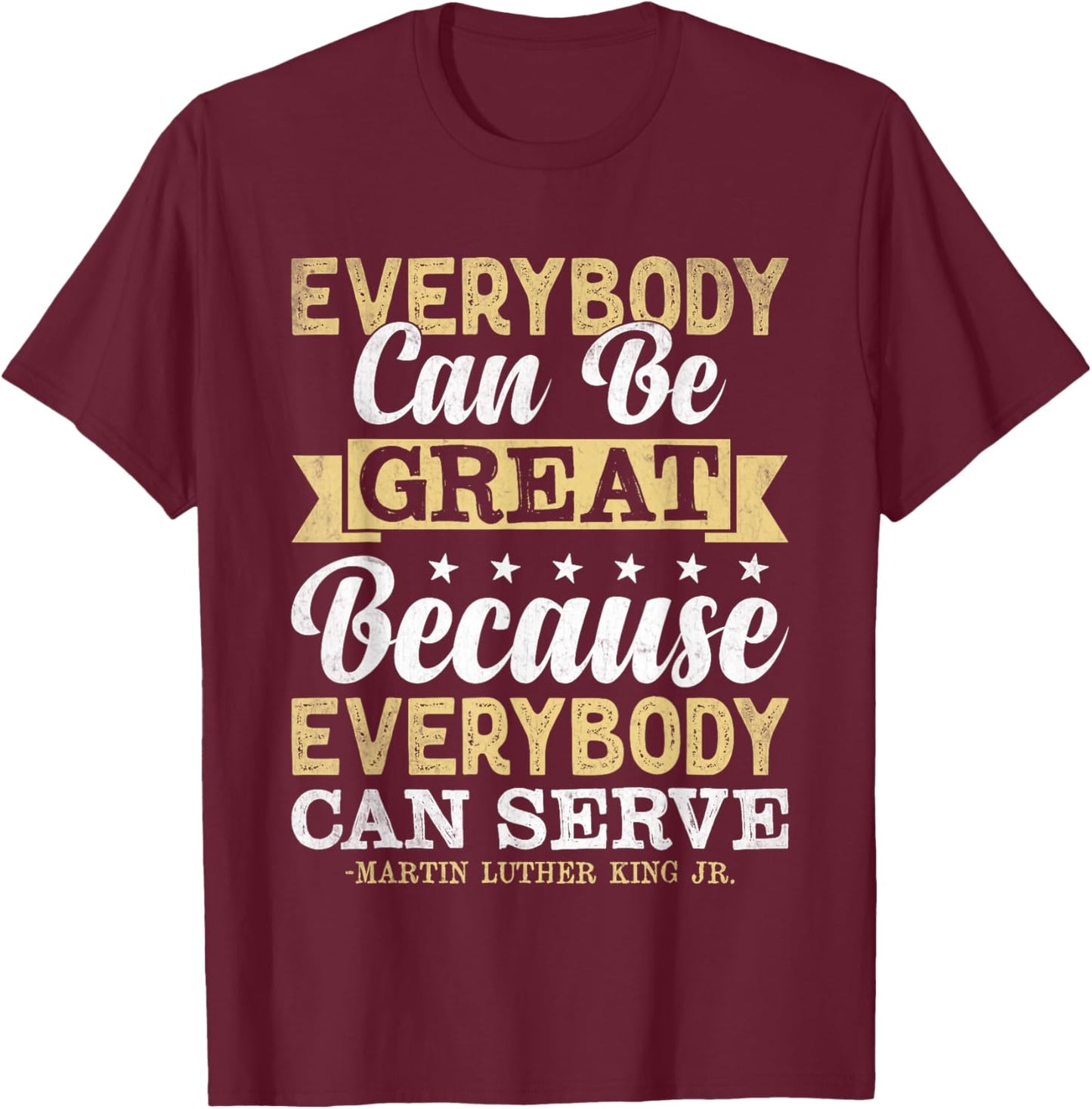 Everybody Can Be Great Because Everybody Can Serve MLK BLM T-Shirt - T-Shirt | Maroon