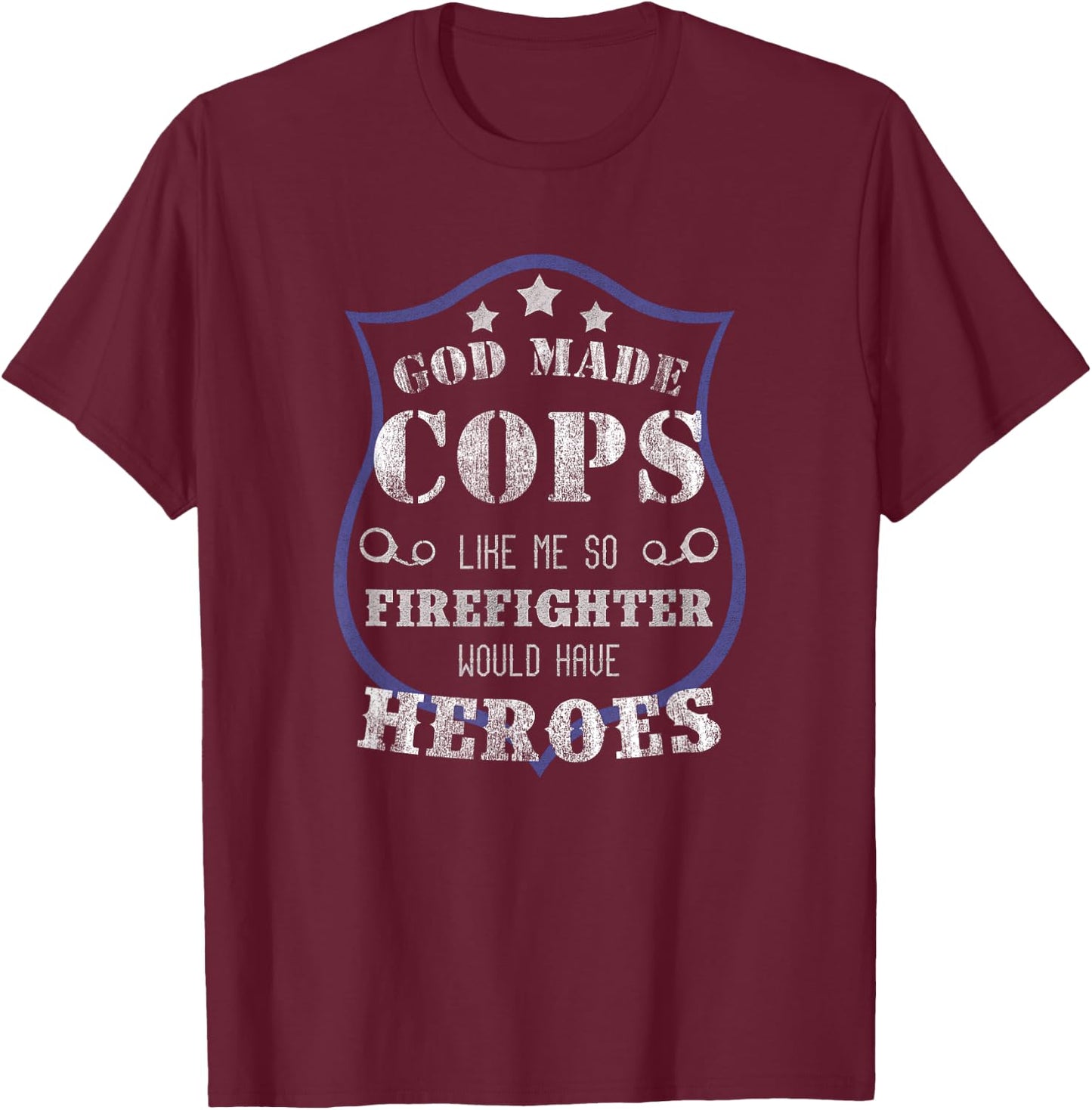God Made Cops Firefighters Would Have Heroes T-Shirt - T-Shirt | Maroon