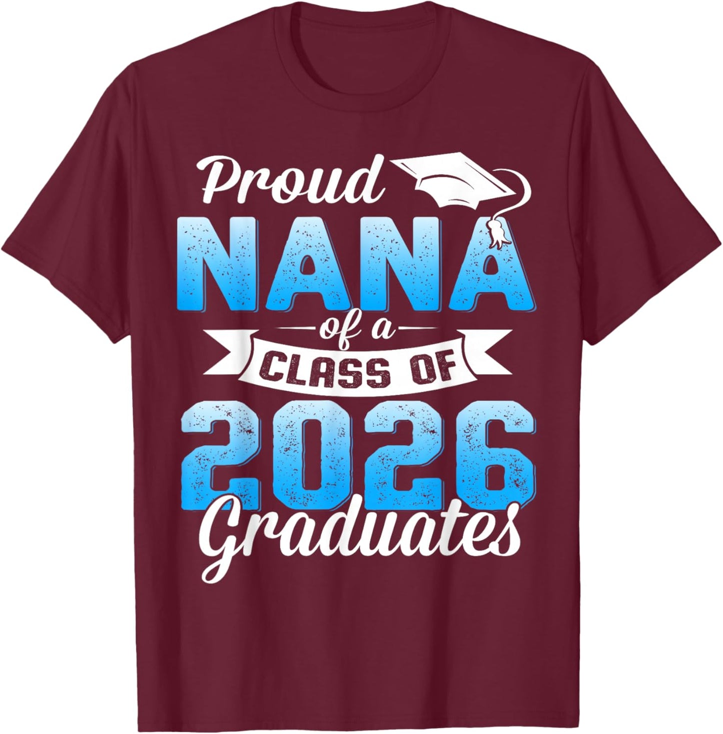 Proud Nana of a Class of 2026 Graduate Graduation 2026 T-Shirt - T-Shirt | Maroon