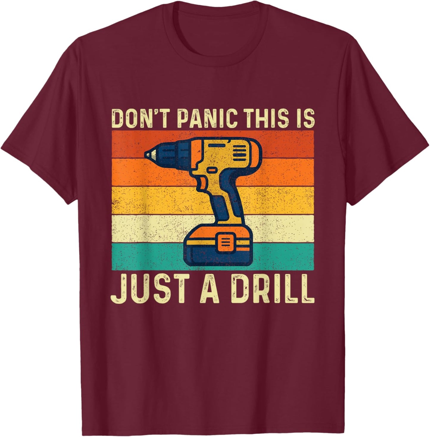 Don't Panic This is Just A Drill - Woodworking Carpenter T-Shirt - T-Shirt | Maroon