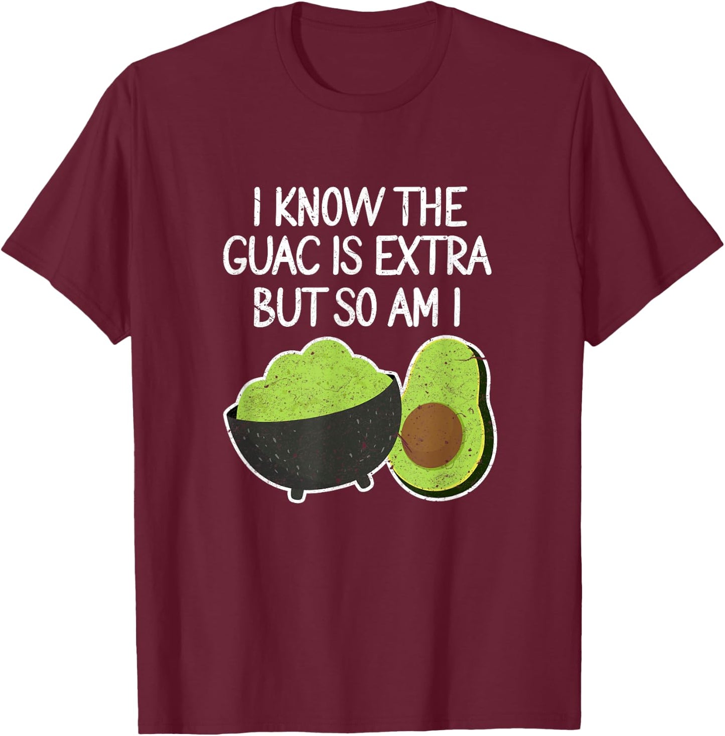 I Know The Guac Is Extra But So Am I Funny Guacamole Avocado T-Shirt - T-Shirt | Maroon