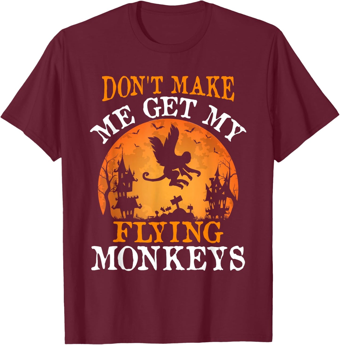 Don't Make Me Get My Flying Monkeys T-Shirt - T-Shirt | Maroon