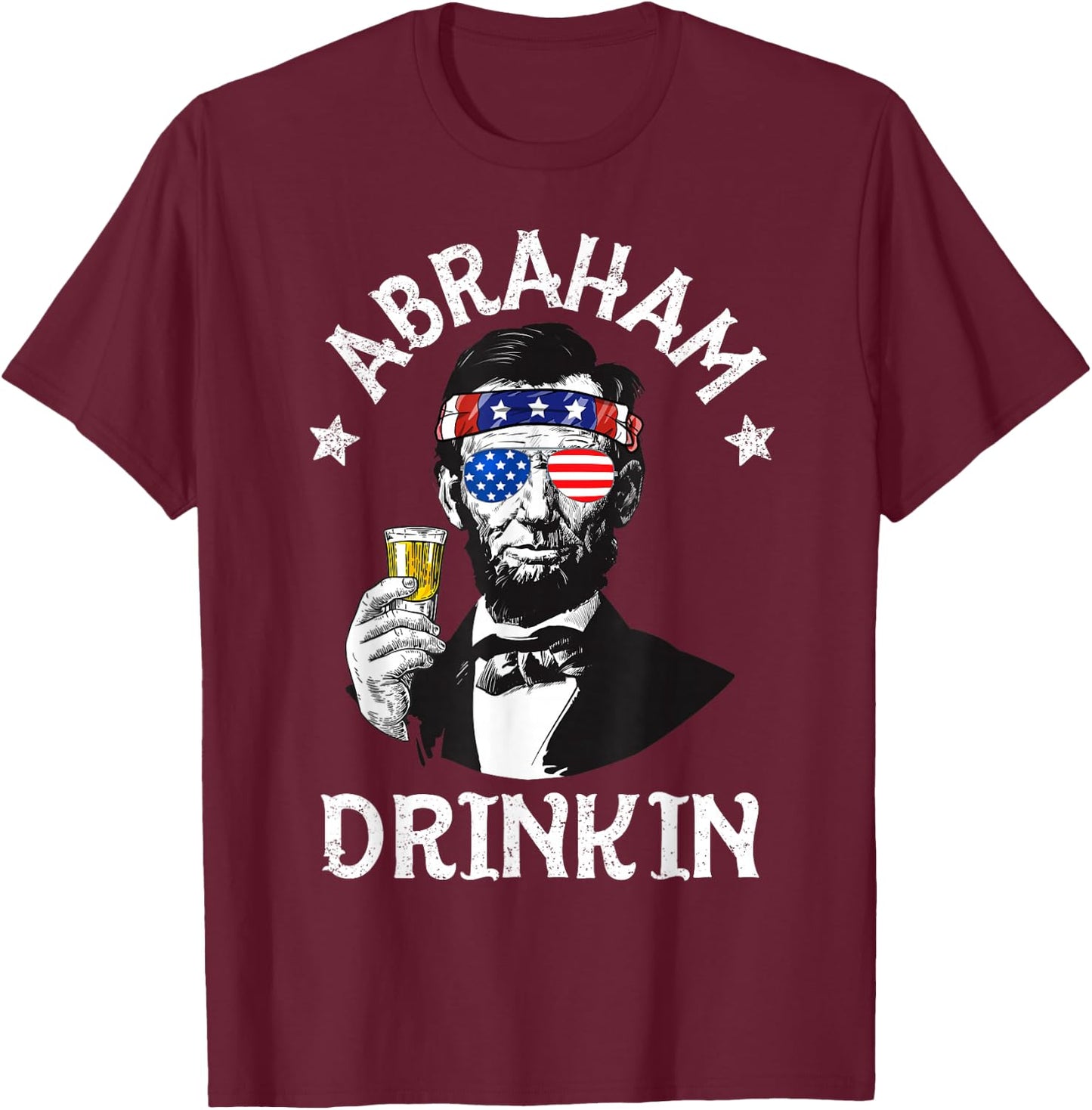 Abraham Drinkin 4th of July Shirt Abe Lincoln Men Women Gift T-Shirt - T-Shirt | Maroon