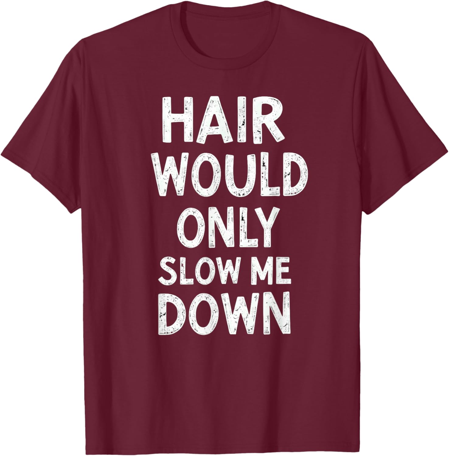 Humor Bald Man Hair Would Only Slow Me Down T-Shirt - T-Shirt | Maroon