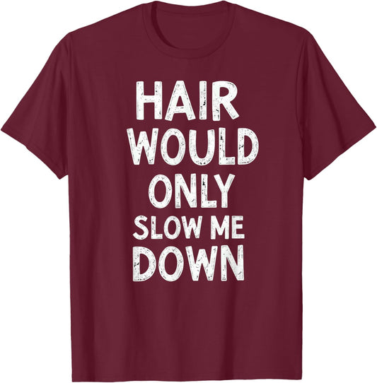 Humor Bald Man Hair Would Only Slow Me Down T-Shirt - T-Shirt | Maroon