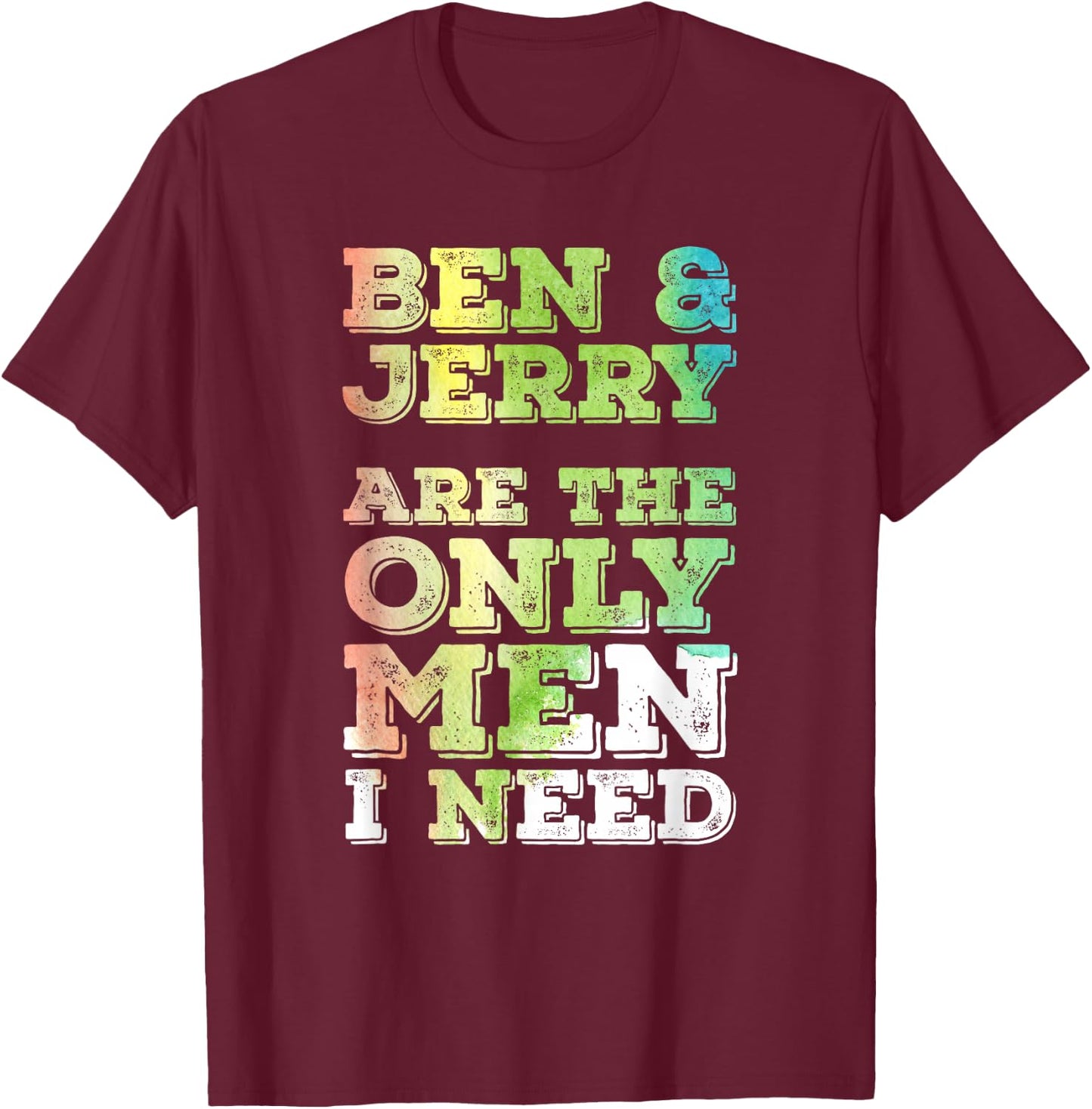 Ben & Jerry are The ONLY Men I Need T-Shirt - T-Shirt | Maroon