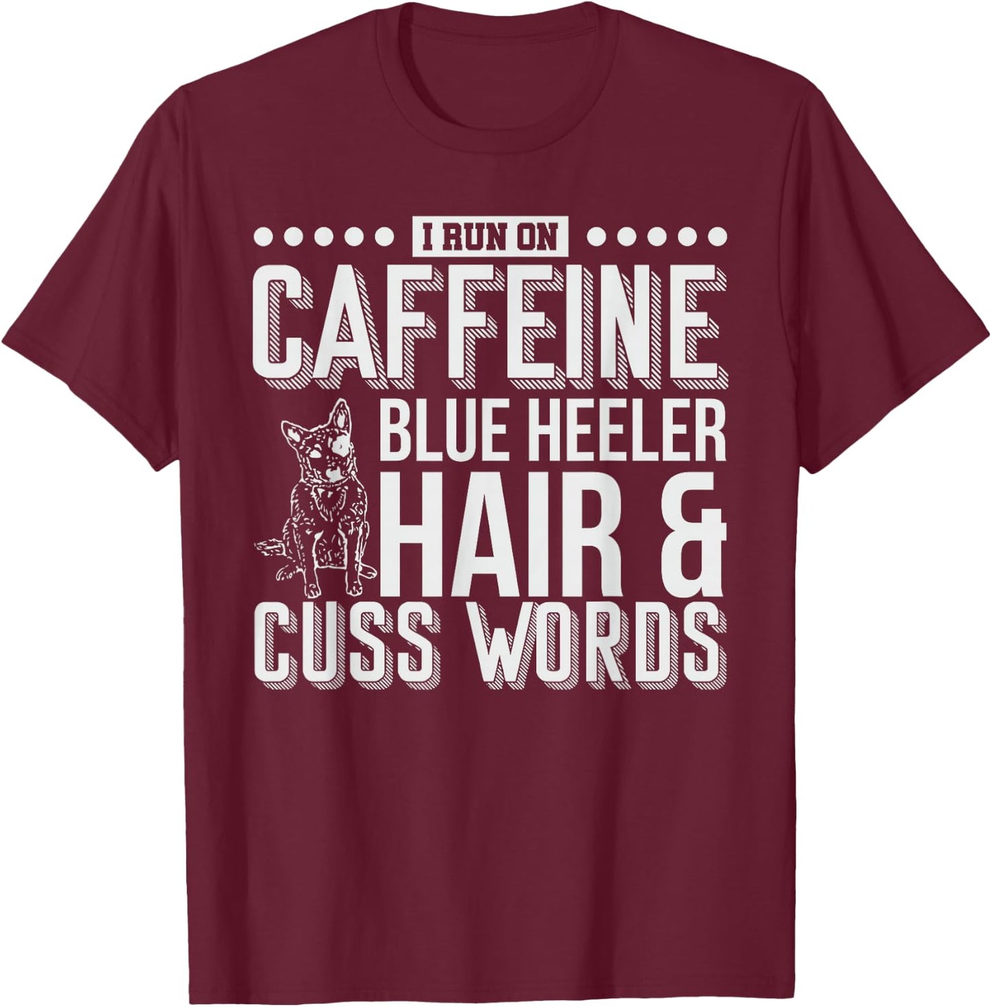 I Run On Caffeine Blue Heeler Hair and Cuss Words Gift T-Shirt - T-Shirt | Maroon