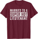 Married to a Super Hot Lieutenant Funny Husband Wife T-Shirt - T-Shirt | Maroon
