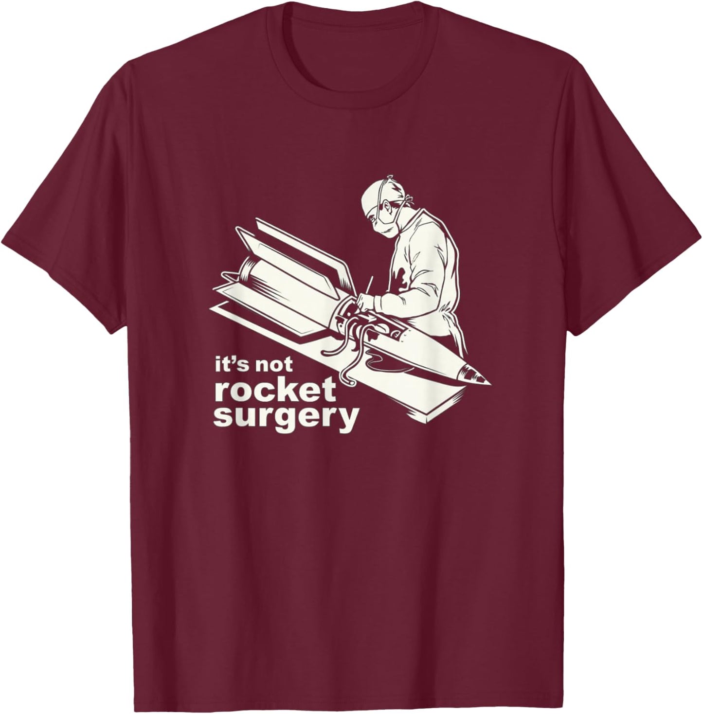 It's Not Rocket Surgery Doctor Of Medicine Surgeon T-Shirt - T-Shirt | Maroon