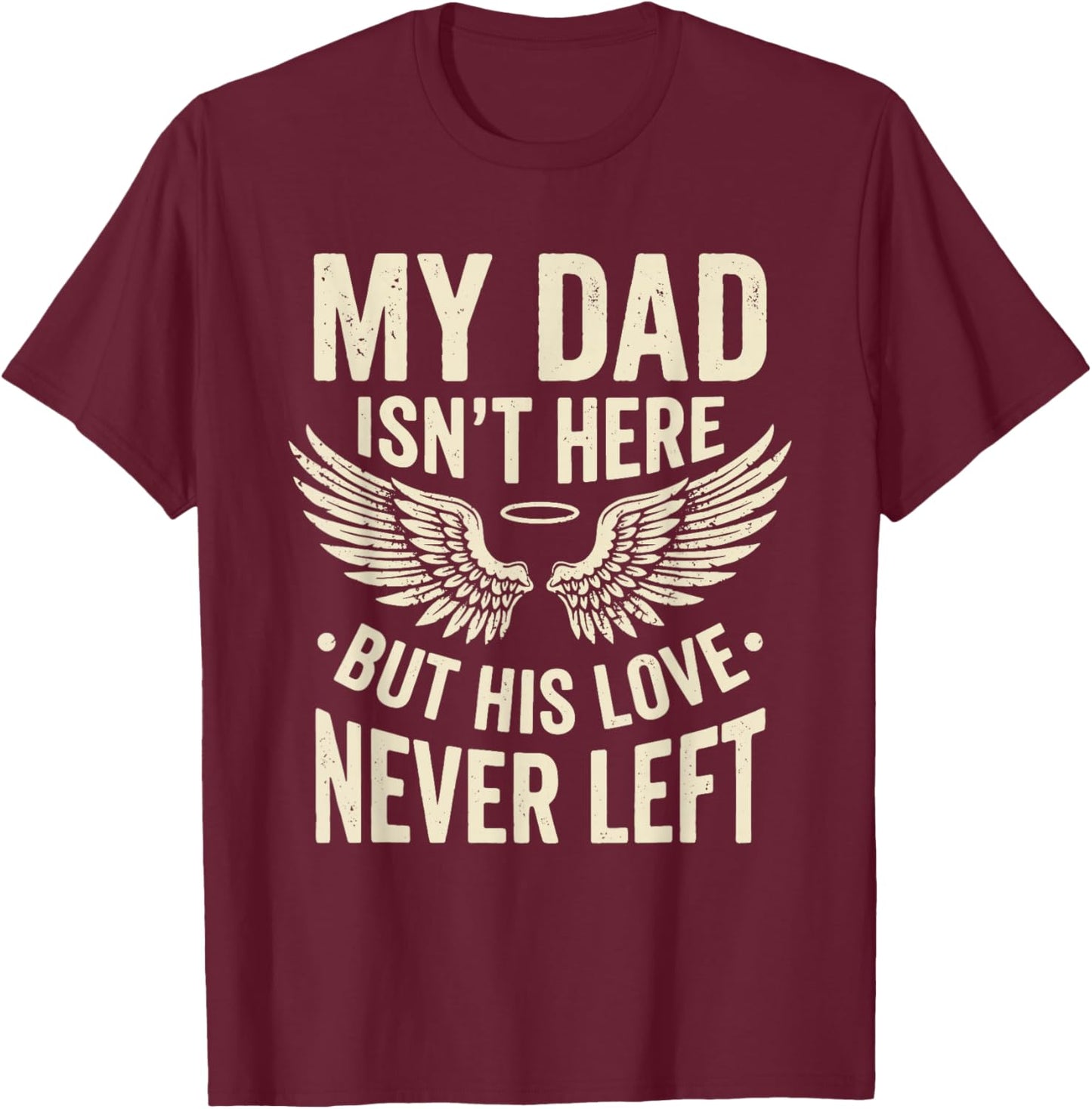 My Dad Isn't Here But His Love Never Left Memory Memorial T-Shirt - T-Shirt | Maroon