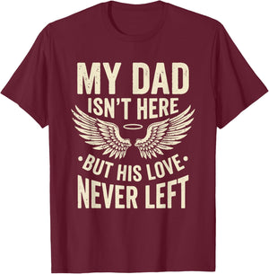 My Dad Isn't Here But His Love Never Left Memory Memorial T-Shirt - T-Shirt | Maroon