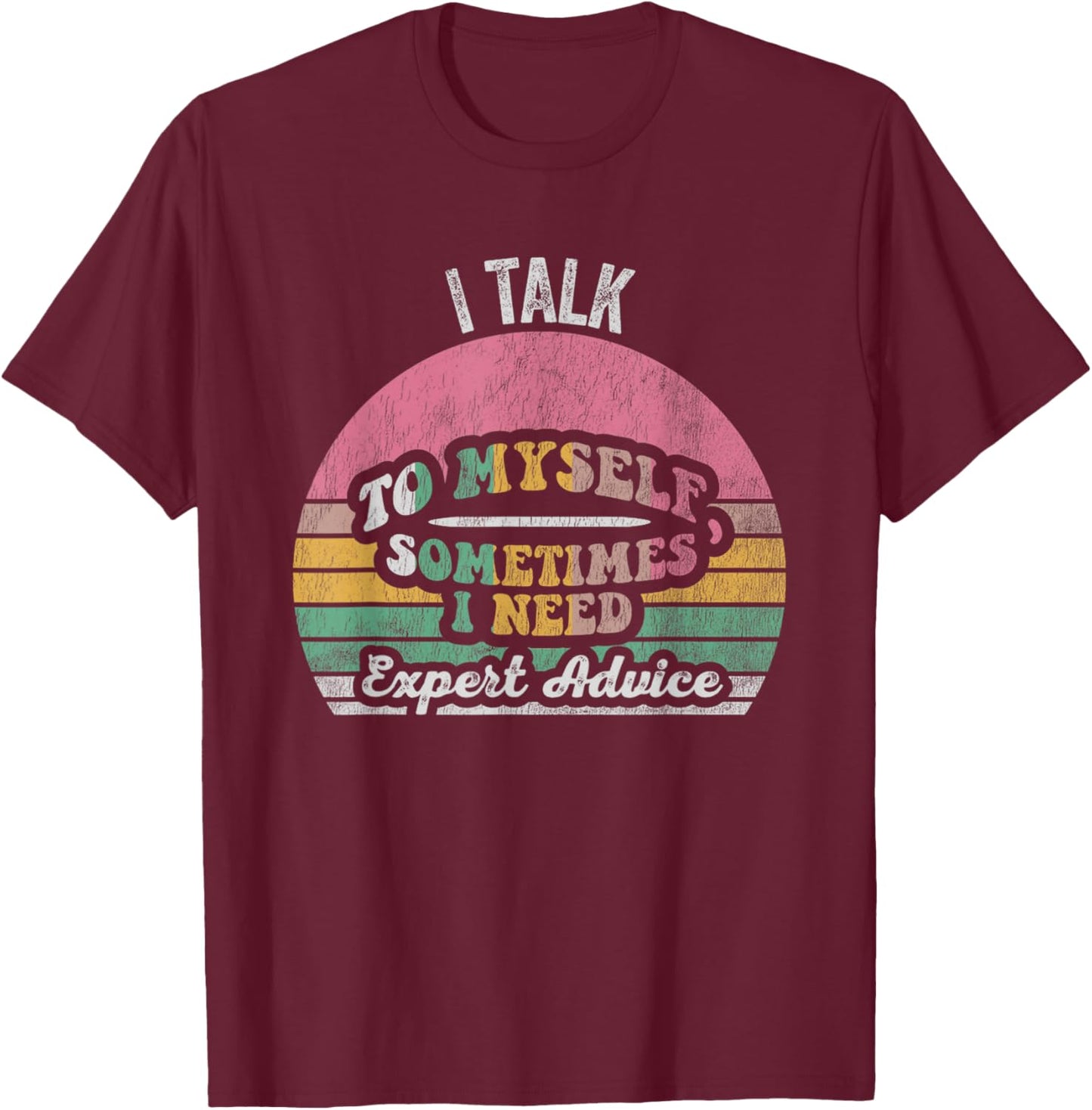 I Talk To Myself Sometimes I Need Expert Advice T-Shirt - T-Shirt | Maroon
