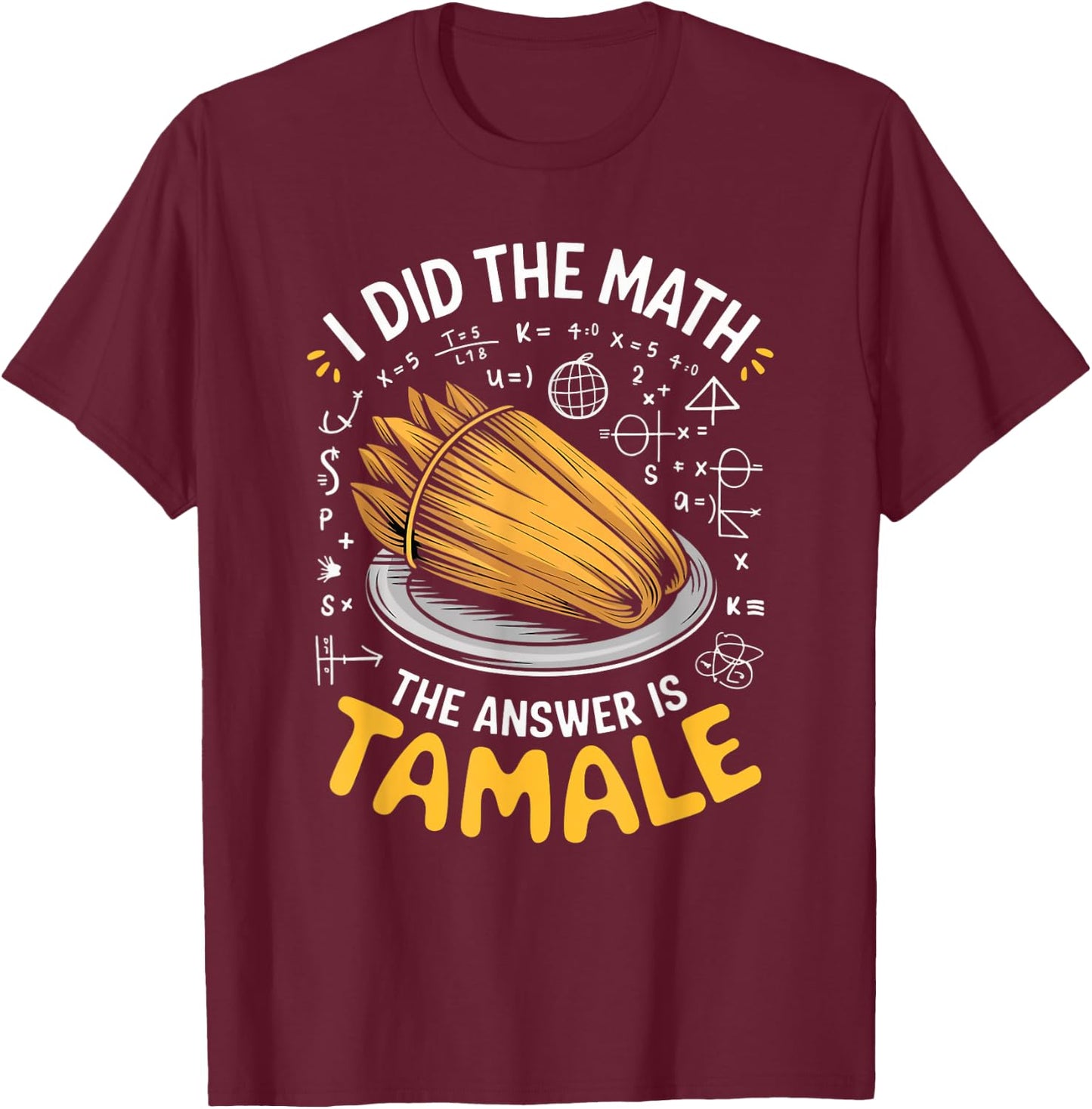 Food Lovers I Did The Math Answer Is Tamale T-Shirt - T-Shirt | Maroon