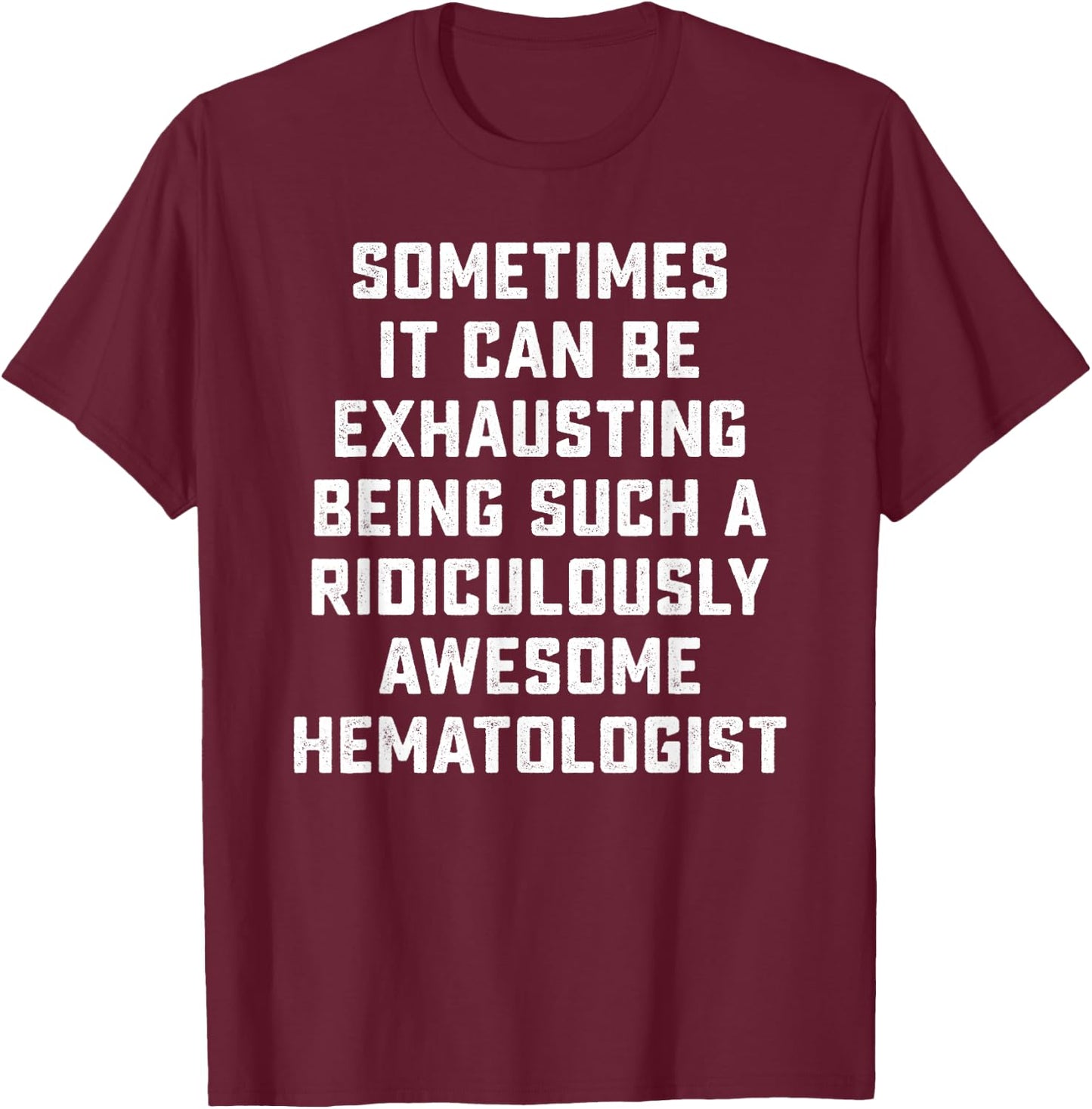 Awesome Hematologist Sarcastic Funny Saying Doctor Job Gift T-Shirt - T-Shirt | Maroon