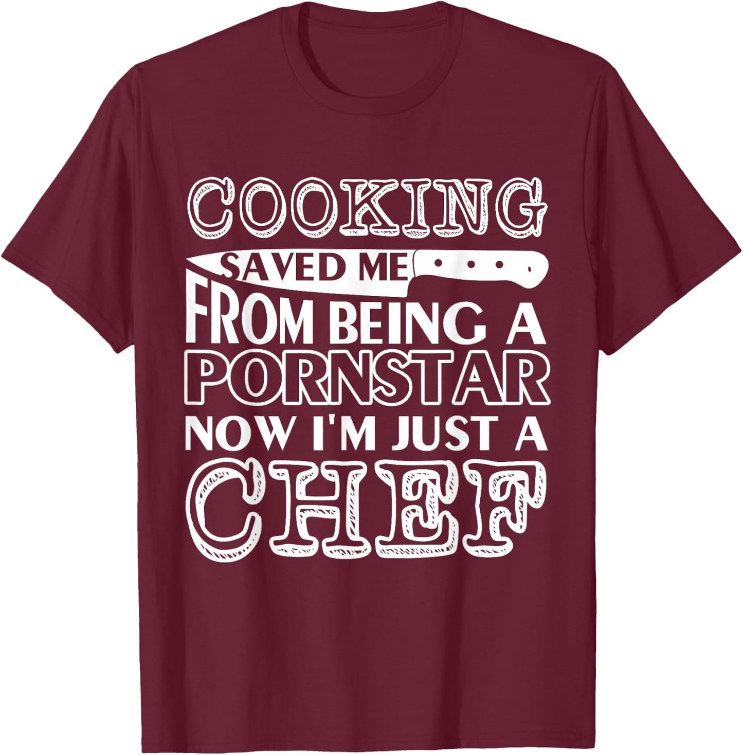 Cooking saved me from being a pornstar now i'm just a chef T-Shirt - T-Shirt | Maroon