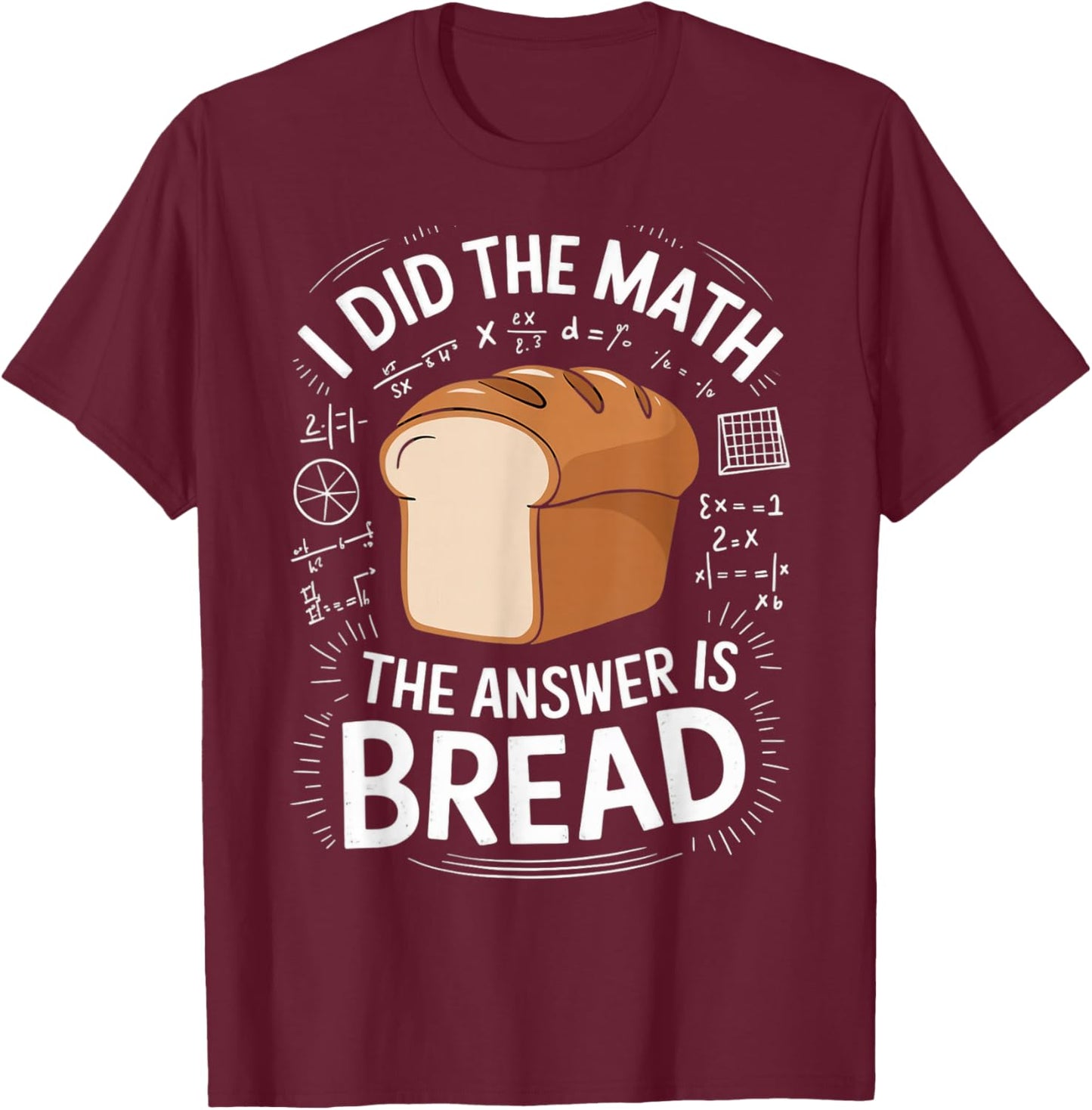 Food Lovers I Did The Math Answer Is Bread T-Shirt - T-Shirt | Maroon