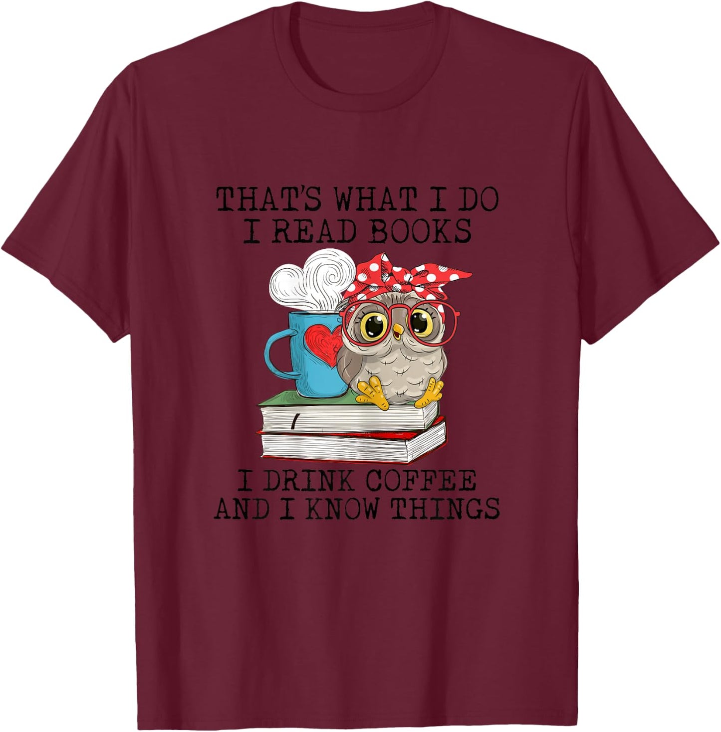 I Read Books I Drink Coffee And I Know Things Owl Lady T-Shirt - T-Shirt | Maroon