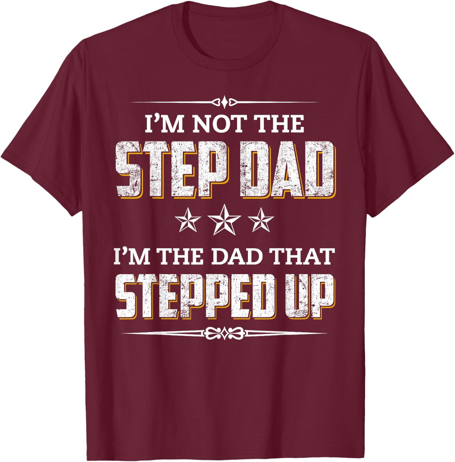 I'm Not The Step Dad I'm The Dad That Stepped Up T-Shirt - T-Shirt | Maroon