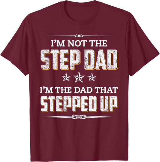 I'm Not The Step Dad I'm The Dad That Stepped Up T-Shirt - T-Shirt | Maroon