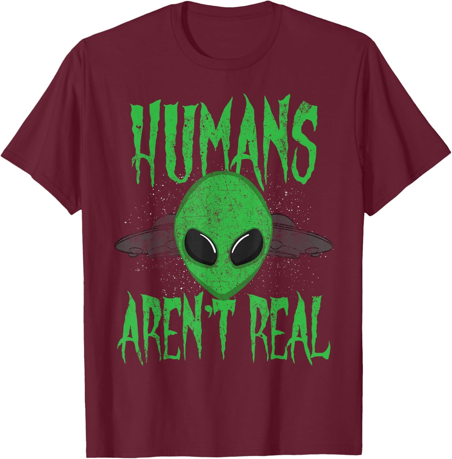 Humans Aren't Real Alien Alien UFO T-Shirt - T-Shirt | Maroon
