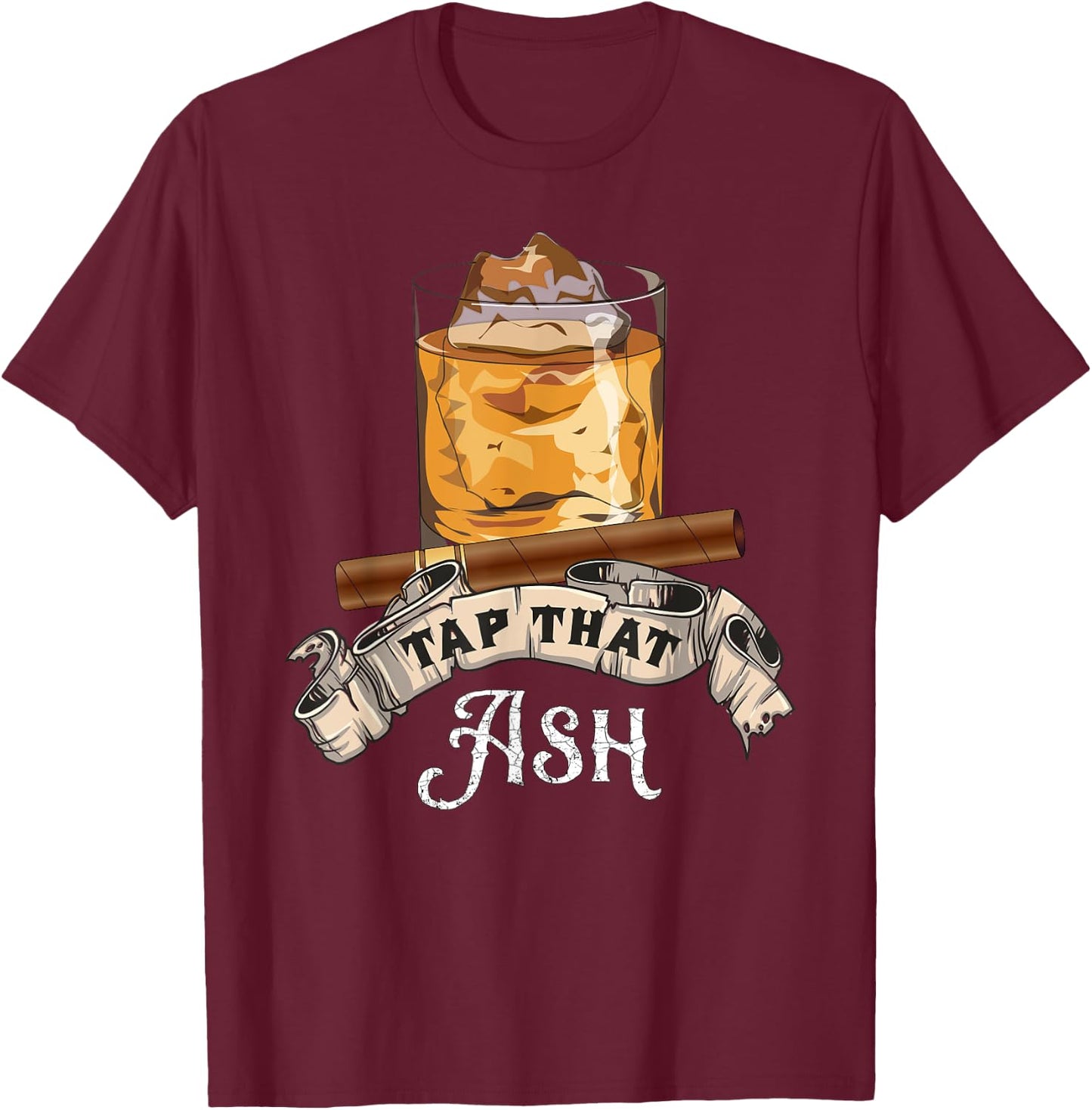 Tap That Ash Cigar - Funny Whiskey Lover Gift T-Shirt - T-Shirt | Maroon