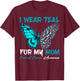 I Wear Teal For My Mom Cervical Cancer Awareness Support T-Shirt - T-Shirt | Maroon