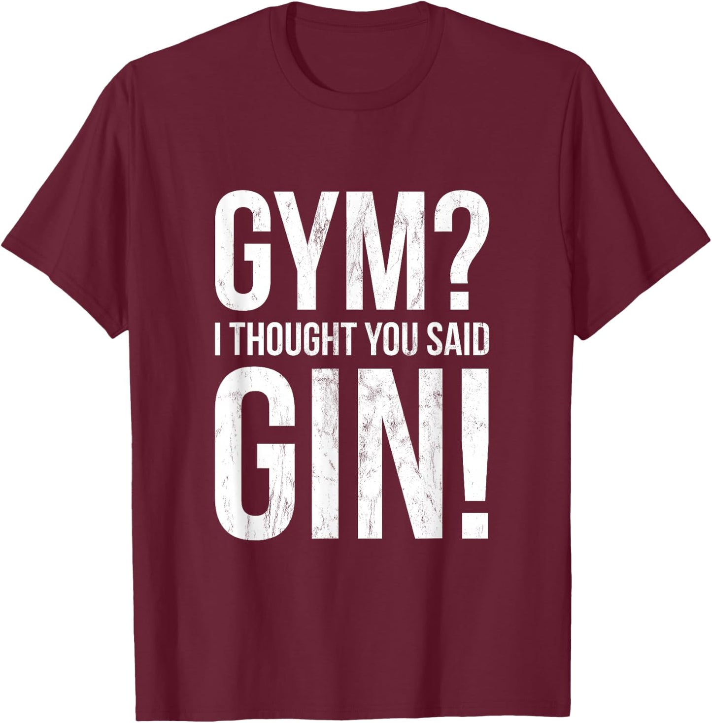 Gym I Thought You Said Gin - Funny Workout Fitness T-Shirt - T-Shirt | Maroon