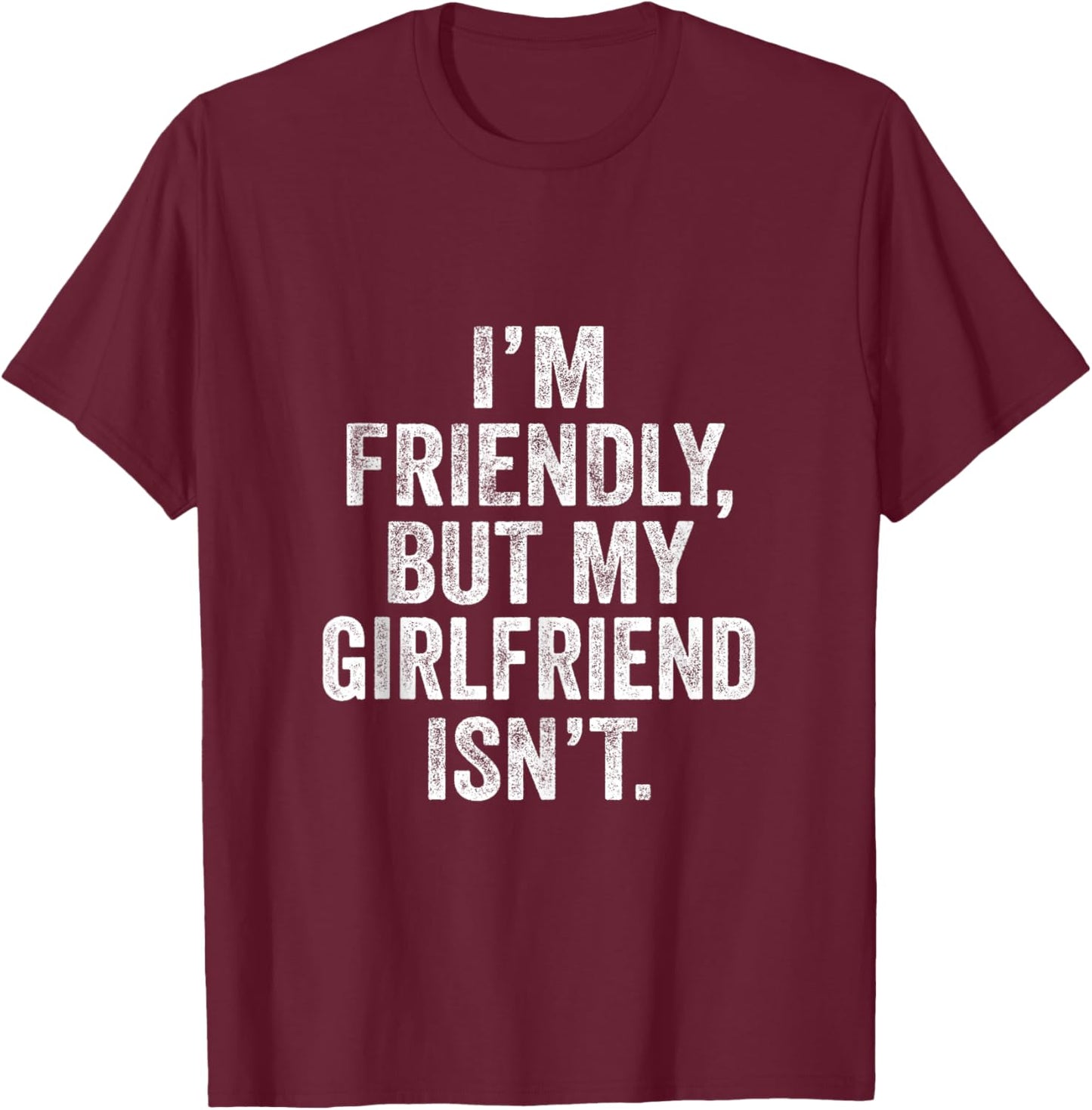 I'm Friendly But My Girlfriend Isn't Don't Touch Me T-Shirt - T-Shirt | Maroon