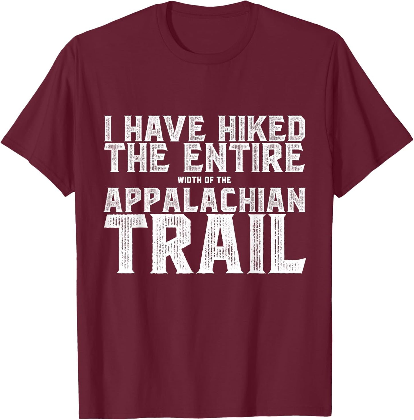 I HAVE HIKED THE ENTIRE width of the APPALACHIAN TRAIL T-Shirt - T-Shirt | Maroon