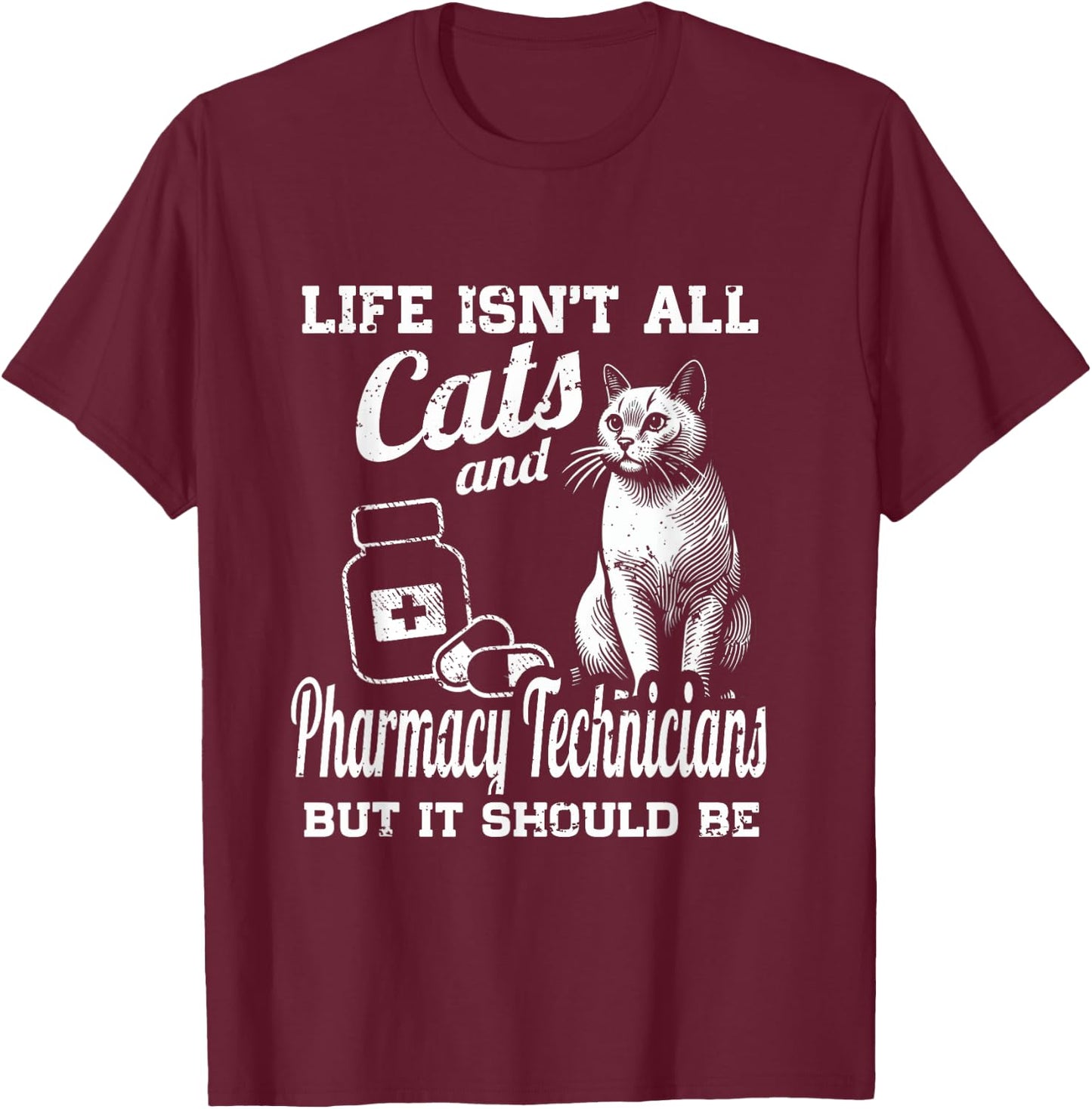 Life Isn't All Cats And Pharmacy Technician But It Should Be T-Shirt - T-Shirt | Maroon