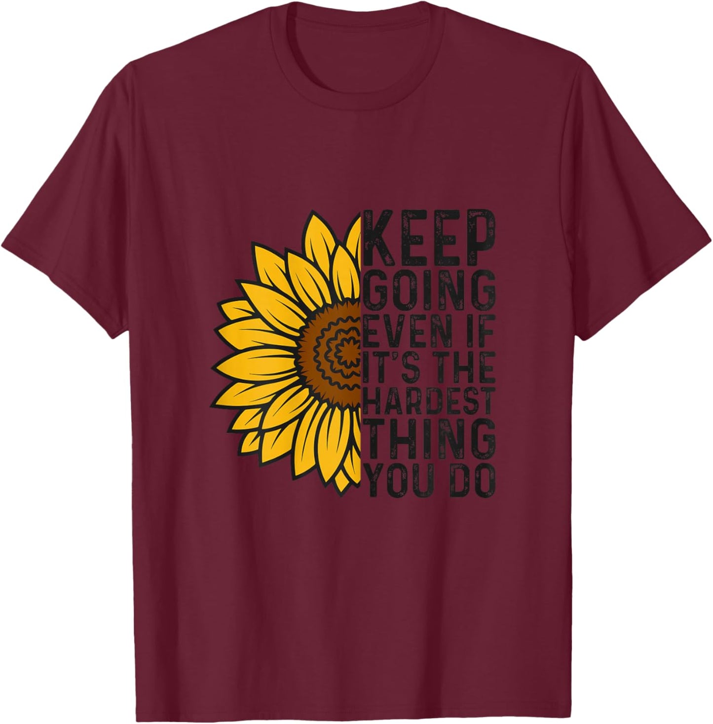 Keep Going Even If It’s The Hardest Thing You Do Sunflower T-Shirt - T-Shirt | Maroon