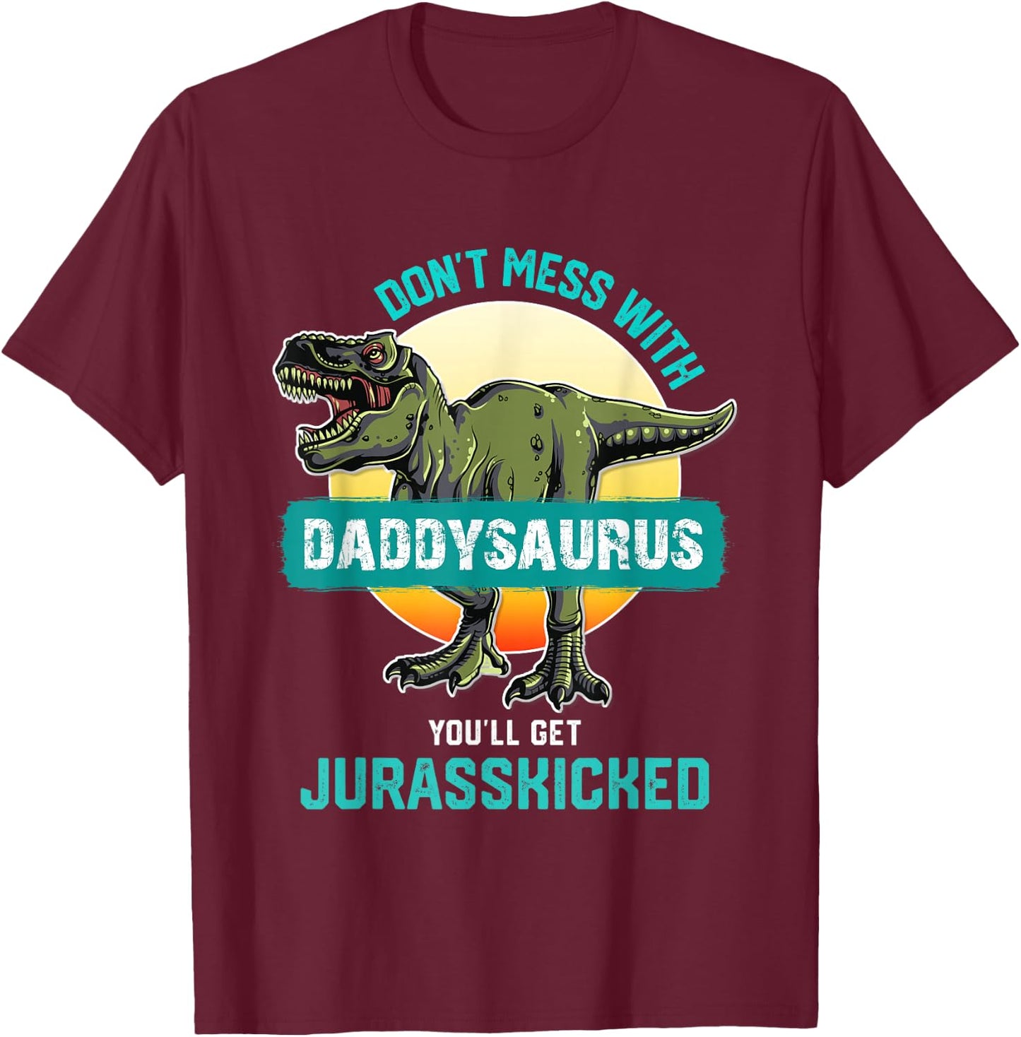 Don't Mess With Daddysaurus You'll Get Jurasskicked Father T-Shirt - T-Shirt | Maroon