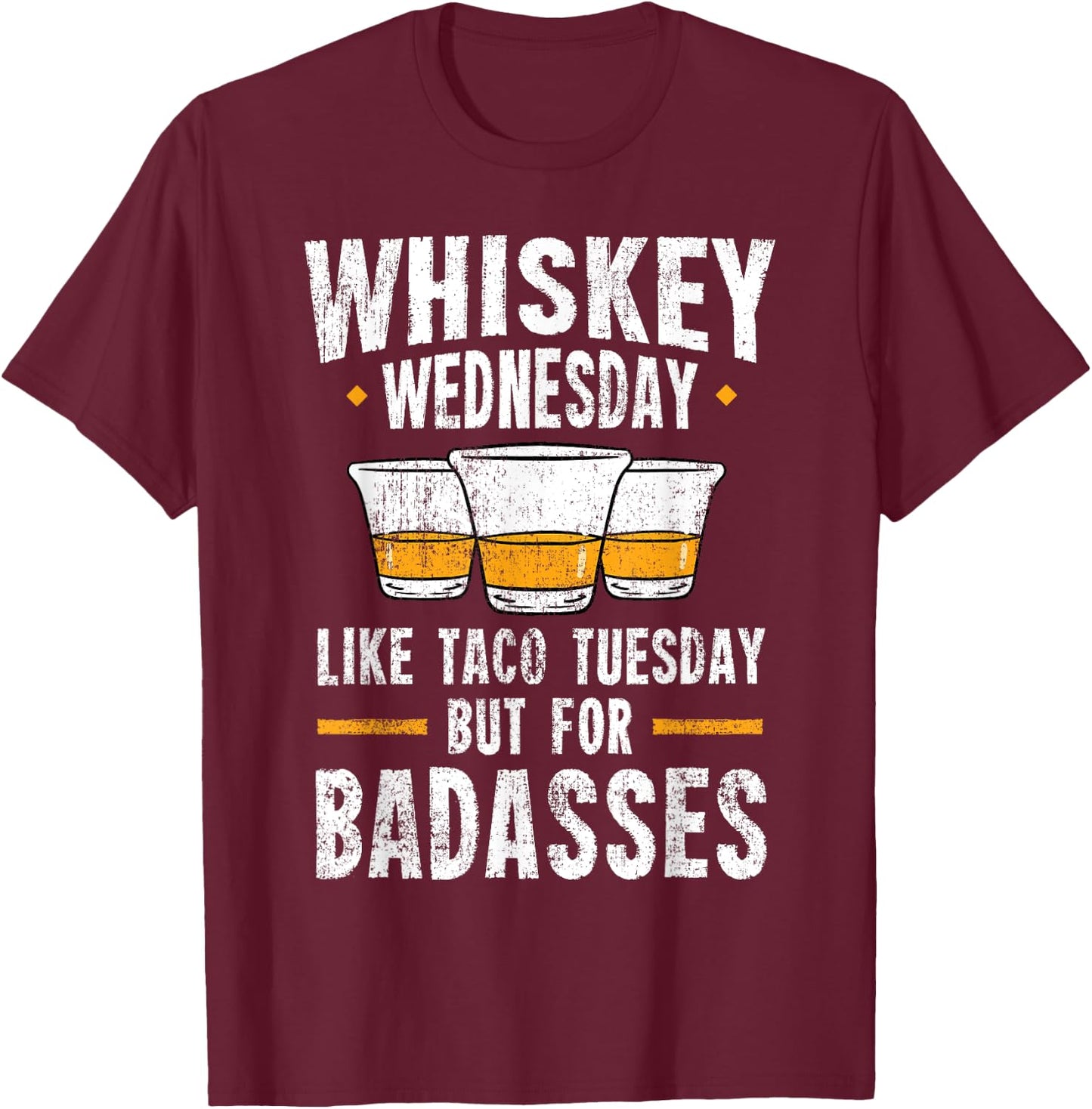 Whiskey Wednesday Is Like Taco Tuesday But For Badasses T-Shirt - T-Shirt | Maroon
